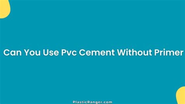 Can you use PVC cement without primer?
