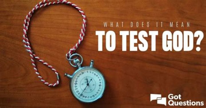 What does it mean to test God?